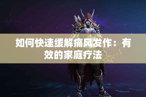 如何快速缓解痛风发作：有效的家庭疗法