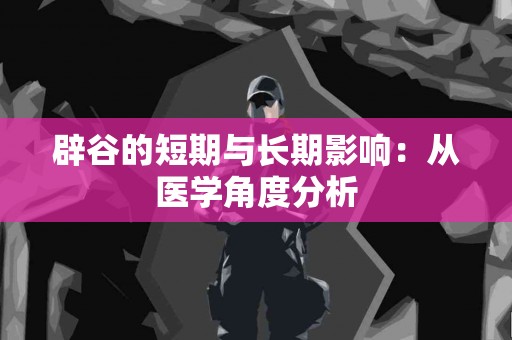 辟谷的短期与长期影响：从医学角度分析
