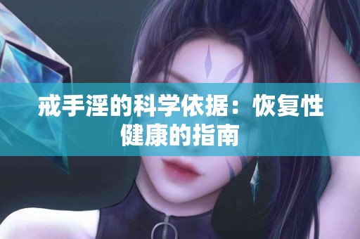 戒手淫的科学依据：恢复性健康的指南