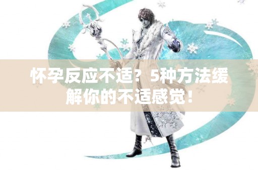 怀孕反应不适？5种方法缓解你的不适感觉！
