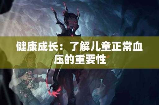 健康成长：了解儿童正常血压的重要性