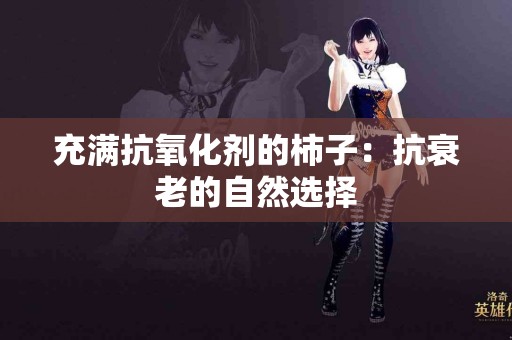 充满抗氧化剂的柿子：抗衰老的自然选择
