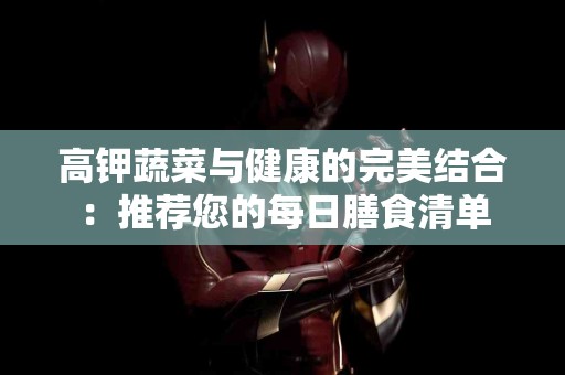 高钾蔬菜与健康的完美结合：推荐您的每日膳食清单