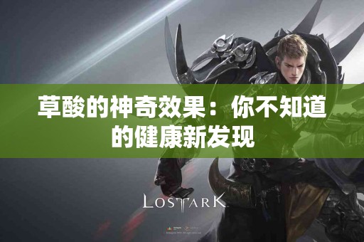 草酸的神奇效果：你不知道的健康新发现