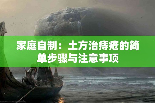 家庭自制：土方治痔疮的简单步骤与注意事项