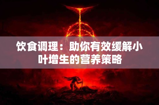 饮食调理：助你有效缓解小叶增生的营养策略