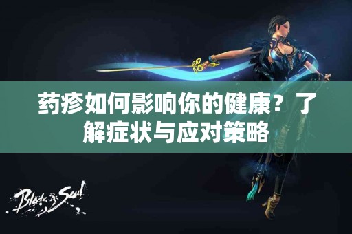 药疹如何影响你的健康？了解症状与应对策略