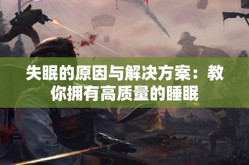 失眠的原因与解决方案：教你拥有高质量的睡眠