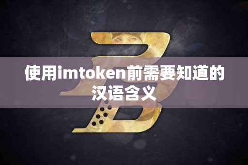 使用imtoken前需要知道的汉语含义