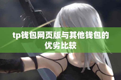 tp钱包网页版与其他钱包的优劣比较