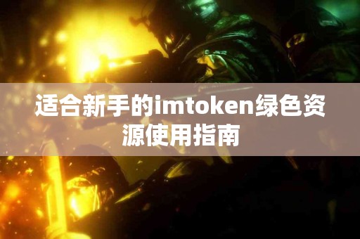 适合新手的imtoken绿色资源使用指南