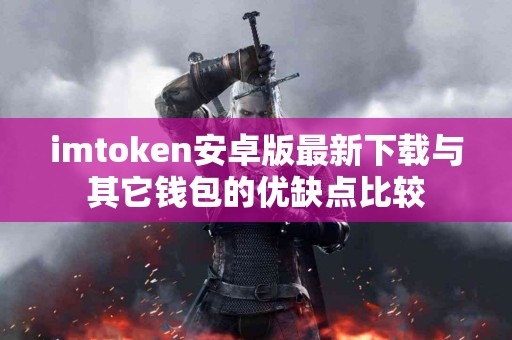 imtoken安卓版最新下载与其它钱包的优缺点比较