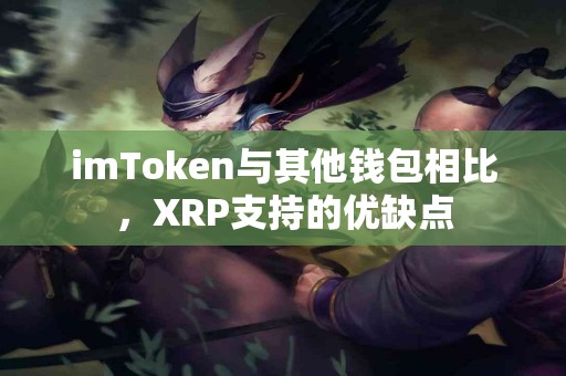 imToken与其他钱包相比，XRP支持的优缺点