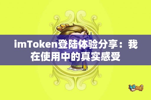 imToken登陆体验分享：我在使用中的真实感受
