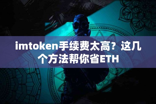 imtoken手续费太高？这几个方法帮你省ETH