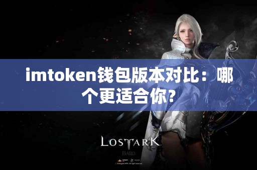 imtoken钱包版本对比：哪个更适合你？
