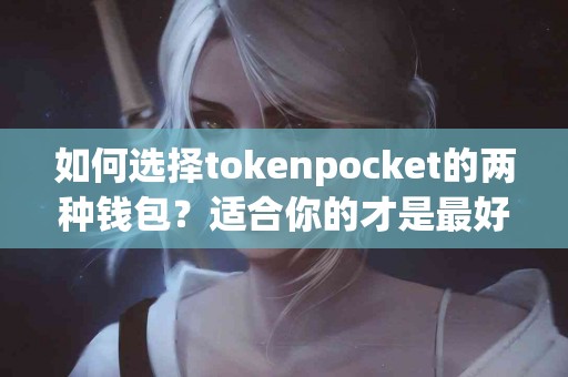 如何选择tokenpocket的两种钱包？适合你的才是最好的