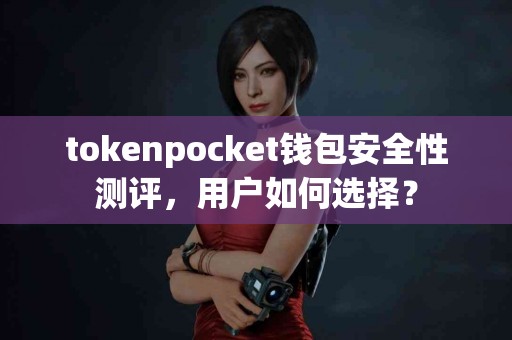 tokenpocket钱包安全性测评，用户如何选择？