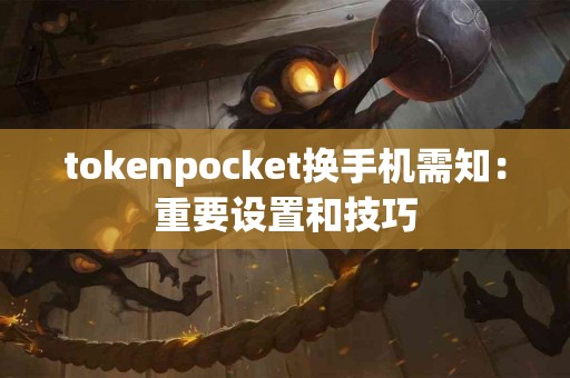 tokenpocket换手机需知：重要设置和技巧