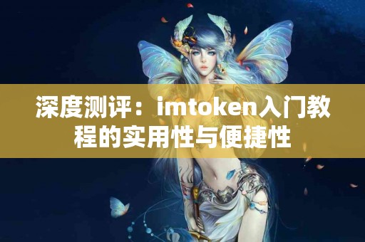 深度测评：imtoken入门教程的实用性与便捷性