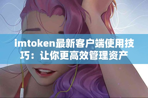 imtoken最新客户端使用技巧：让你更高效管理资产