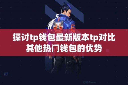 探讨tp钱包最新版本tp对比其他热门钱包的优势