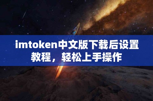 imtoken中文版下载后设置教程，轻松上手操作