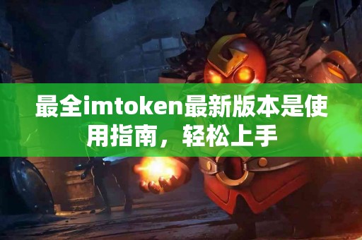 最全imtoken最新版本是使用指南，轻松上手
