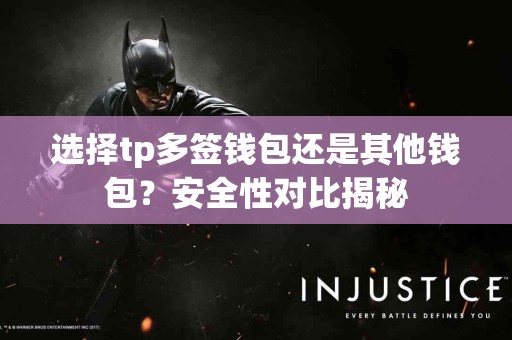 选择tp多签钱包还是其他钱包？安全性对比揭秘