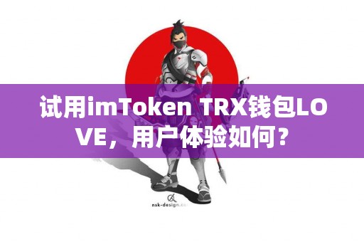 试用imToken TRX钱包LOVE，用户体验如何？