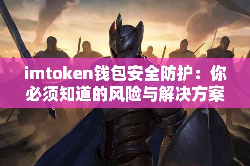 imtoken钱包安全防护：你必须知道的风险与解决方案