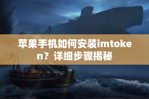 苹果手机如何安装imtoken？详细步骤揭秘