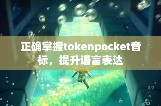 正确掌握tokenpocket音标，提升语言表达