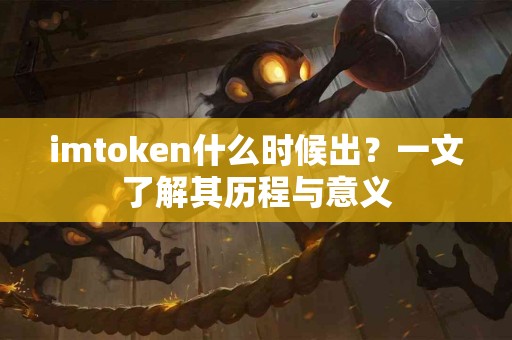 imtoken什么时候出？一文了解其历程与意义