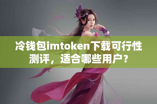 冷钱包imtoken下载可行性测评，适合哪些用户？