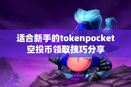 适合新手的tokenpocket空投币领取技巧分享