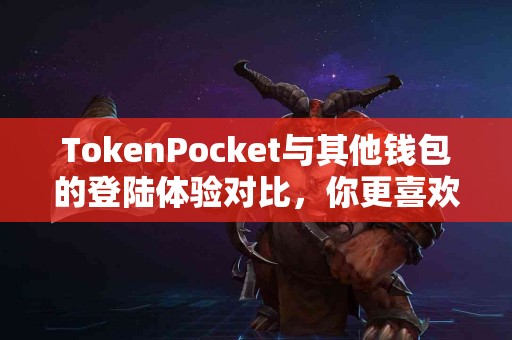 TokenPocket与其他钱包的登陆体验对比，你更喜欢哪个？