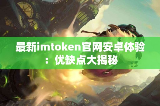 最新imtoken官网安卓体验：优缺点大揭秘
