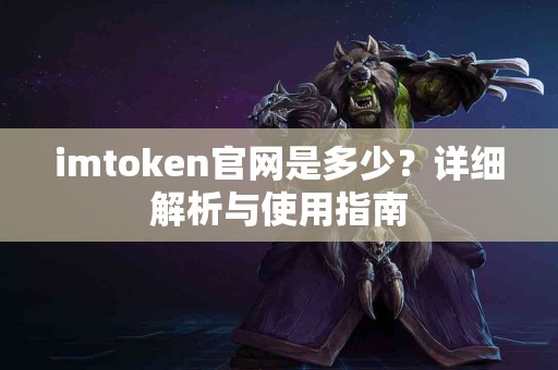imtoken官网是多少？详细解析与使用指南