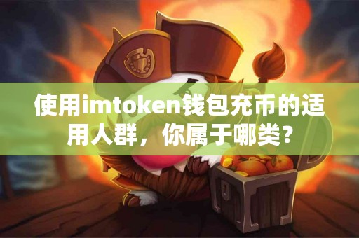 使用imtoken钱包充币的适用人群，你属于哪类？