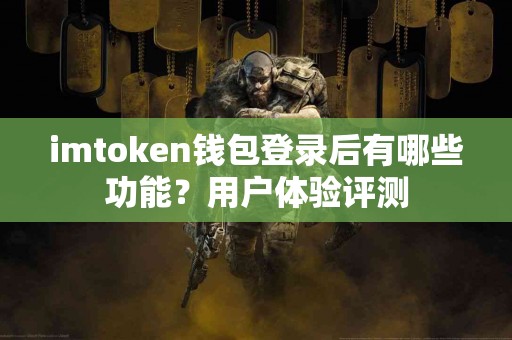 imtoken钱包登录后有哪些功能？用户体验评测