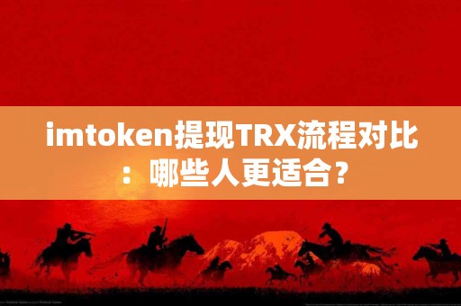 imtoken提现TRX流程对比：哪些人更适合？