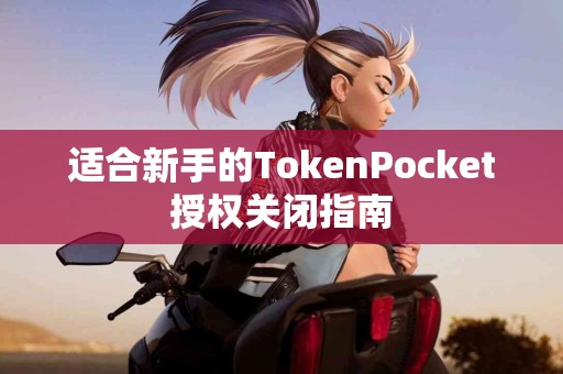 适合新手的TokenPocket授权关闭指南