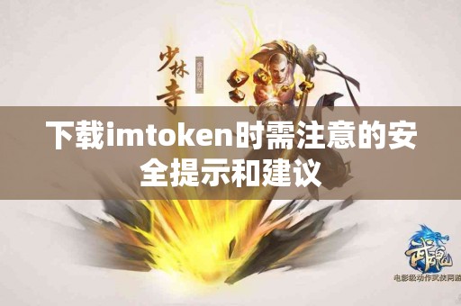 下载imtoken时需注意的安全提示和建议