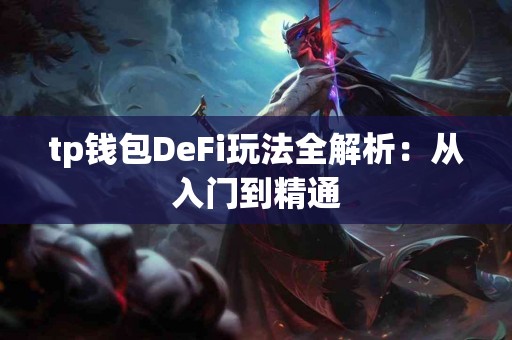 tp钱包DeFi玩法全解析：从入门到精通