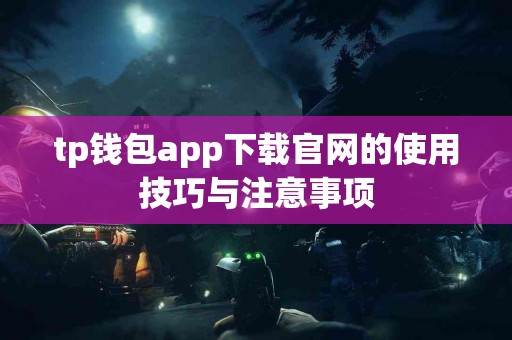 tp钱包app下载官网的使用技巧与注意事项