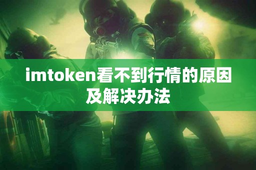 imtoken看不到行情的原因及解决办法