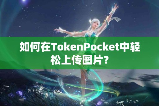 如何在TokenPocket中轻松上传图片？