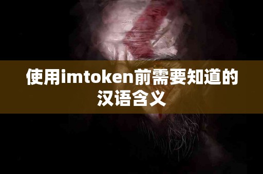 使用imtoken前需要知道的汉语含义