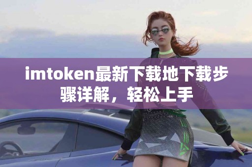 imtoken最新下载地下载步骤详解，轻松上手